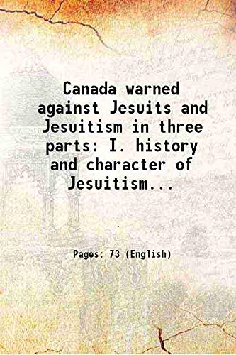 9789333461429: Canada warned against Jesuits and Jesuitism in three parts I. history and character of Jesuitism, II. secret instructions of the Jesuits, III. Jesuit's oath of secrecy-inquisition, letter from Gavazzi