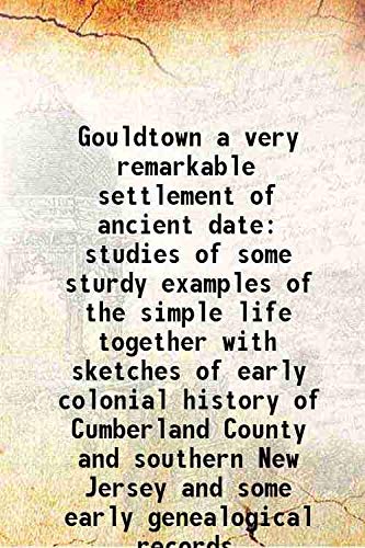 Stock image for Gouldtown a very remarkable settlement of ancient date studies of some sturdy examples of the simple life together with sketches of early colonial history of Cumberland County and southern New Jersey and some early genealogical records 1913 for sale by Books Puddle