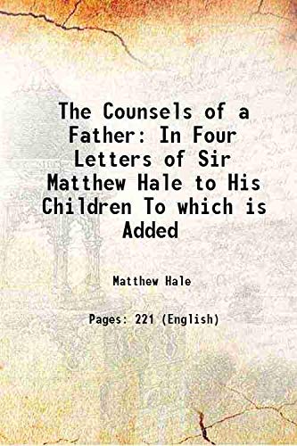 Stock image for The Counsels of a Father In Four Letters of Sir Matthew Hale to His Children To which is Added 1821 for sale by Books Puddle