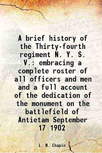 Imagen de archivo de A brief history of the Thirty-fourth regiment N. Y. S. V. embracing a complete roster of all officers and men and a full account of the dedication of the monument on the battlefield of Antietam September 17 1902 a la venta por Books Puddle