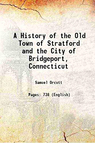 Stock image for A History of the Old Town of Stratford and the City of Bridgeport, Connecticut 1886 for sale by Books Puddle