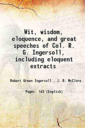 Stock image for Wit, wisdom, eloquence, and great speeches of Col. R. G. Ingersoll, including eloquent extracts 1881 for sale by Books Puddle