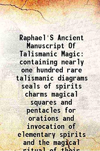 Stock image for Raphael'S Ancient Manuscript Of Talismanic Magic containing nearly one hundred rare talismanic diagrams seals of spirits charms magical squares and pentacles for orations and invocation of elementary spirits and the magical ritual of their conjurati 1916 for sale by Books Puddle