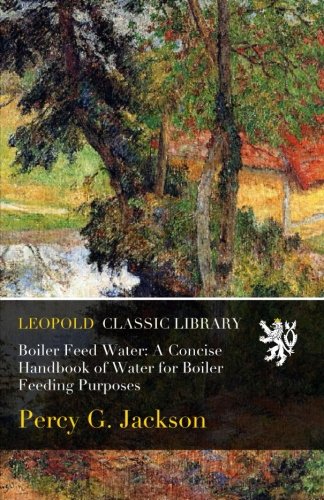 Beispielbild fr Boiler Feed Water A Concise Handbook of Water for Boiler Feeding Purposes . 1919 zum Verkauf von Books Puddle