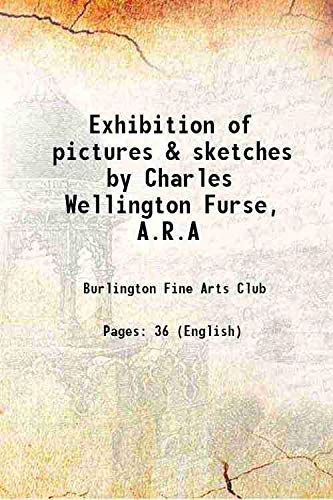 Stock image for Exhibition of pictures & sketches by Charles Wellington Furse, A.R.A 1906 for sale by Books Puddle