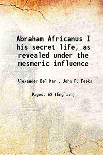 Imagen de archivo de Abraham Africanus I his secret life, as revealed under the mesmeric influence 1864 a la venta por Books Puddle