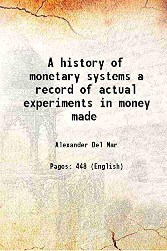 Stock image for A history of monetary systems a record of actual experiments in money made 1901 for sale by Books Puddle