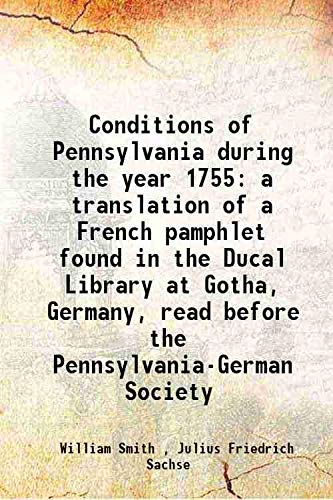 Stock image for Conditions of Pennsylvania during the year 1755 a translation of a French pamphlet found in the Ducal Library at Gotha, Germany, read before the Pennsylvania-German Society 1917 for sale by Books Puddle