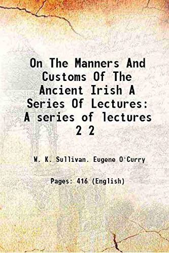Imagen de archivo de On The Manners And Customs Of The Ancient Irish A Series Of Lectures A series of lectures Volume 2 1873 a la venta por Books Puddle