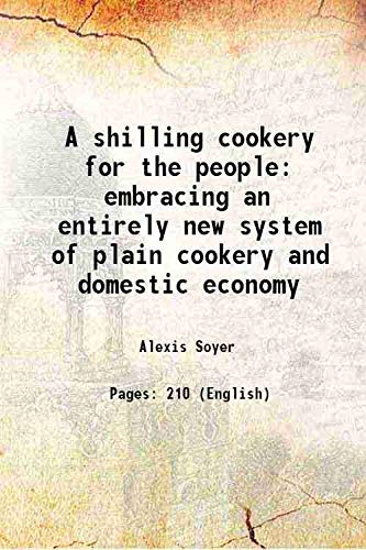 Stock image for A shilling cookery for the people embracing an entirely new system of plain cookery and domestic economy 1860 for sale by Books Puddle