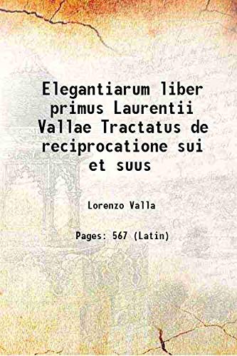 Stock image for Elegantiarum liber primus Laurentii Vallae Tractatus de reciprocatione sui et suus 1471 for sale by Books Puddle