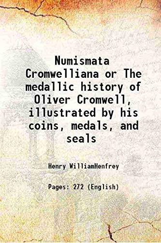 Imagen de archivo de Numismata Cromwelliana or The medallic history of Oliver Cromwell, illustrated by his coins, medals, and seals 1877 a la venta por Books Puddle