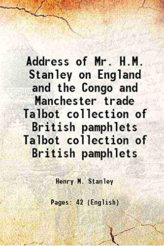 Stock image for Address of Mr. H.M. Stanley on England and the Congo and Manchester trade Volume Talbot collection of British pamphlets 1884 for sale by Books Puddle