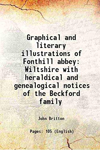 Beispielbild fr Graphical and literary illustrations of Fonthill abbey Wiltshire with heraldical and genealogical notices of the Beckford family 1823 zum Verkauf von Books Puddle