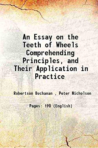 Stock image for An Essay on the Teeth of Wheels Comprehending Principles, and Their Application in Practice 1808 for sale by Books Puddle