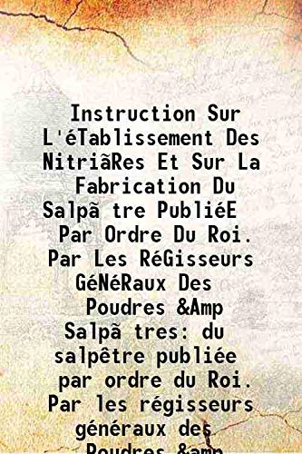 Beispielbild fr Instruction Sur L'?Tablissement Des Nitri?Res Et Sur La Fabrication Du Salp?tre Publi?E Par Ordre Du Roi. Par Les R?Gisseurs G?N?Raux Des Poudres &Amp Salp?tres du salp?tre publi?e par ordre du Roi. Par les r?gisseurs g?n?raux des Poudres &amp salp?tres 1 zum Verkauf von Books Puddle