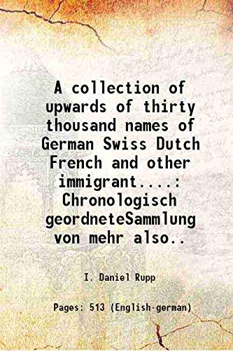 Imagen de archivo de A collection of upwards of thirty thousand names of German Swiss Dutch French and other immigrant. Chronologisch geordneteSammlung von mehr also. 1927 a la venta por Books Puddle