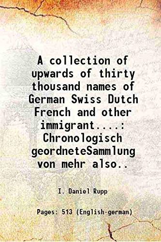 Stock image for A collection of upwards of thirty thousand names of German Swiss Dutch French and other immigrant. Chronologisch geordneteSammlung von mehr also. 1927 for sale by Books Puddle