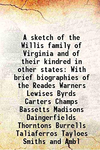 Beispielbild fr A sketch of the Willis family of Virginia and of their kindred in other states With brief biographies of the Reades Warners Lewises Byrds Carters Champs Bassetts Madisons Daingerfields Thorntons Burrells Taliaferros Tayloes Smiths and Ambl 1898 zum Verkauf von Books Puddle