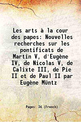 Beispielbild fr Les arts ? la cour des papes Nouvelles recherches sur les pontificats de Martin V, d'Eug?ne IV, de Nicolas V, de Calixte III, de Pie II et de Paul II par Eug?ne M?ntz 1884 zum Verkauf von Books Puddle