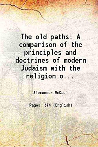 Imagen de archivo de The old paths A comparison of the principles and doctrines of modern Judaism with the religion of Moses and the prophets 1846 a la venta por Books Puddle