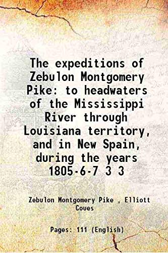 Beispielbild fr The expeditions of Zebulon Montgomery Pike to headwaters of the Mississippi River through Louisiana territory, and in New Spain, during the years 1805-6-7 Volume 3 1895 zum Verkauf von Books Puddle