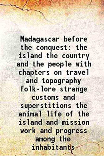 Stock image for Madagascar before the conquest the island the country and the people with chapters on travel and topography folk-lore strange customs and superstitions the animal life of the island and mission work and progress among the inhabitants 1896 for sale by Books Puddle