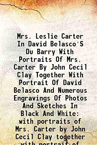 Stock image for Mrs. Leslie Carter In David Belasco'S Du Barry With Portraits Of Mrs. Carter By John Cecil Clay Together With Portrait Of David Belasco And Numerous Engravings Of Photos And Sketches In Black And White with portraits of Mrs. Carter by John Cecil Clay toge for sale by Books Puddle