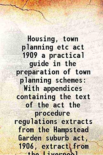 Imagen de archivo de Housing, town planning etc act 1909 a practical guide in the preparation of town planning schemes With appendices containing the text of the act the procedure regulations extracts from the Hampstead Garden suburb act, 1906, extract from the Liverpool corp a la venta por Books Puddle