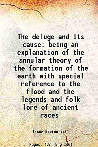 Imagen de archivo de The deluge and its cause being an explanation of the annular theory of the formation of the earth with special reference to the flood and the legends and folk lore of ancient races 1905 a la venta por Books Puddle