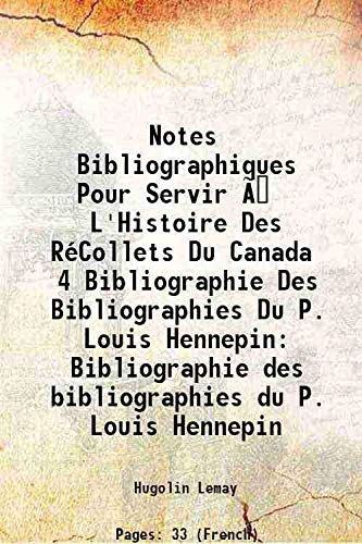 Stock image for Notes Bibliographiques Pour Servir ?? L'Histoire Des R?Collets Du Canada 4 Bibliographie Des Bibliographies Du P. Louis Hennepin Bibliographie des bibliographies du P. Louis Hennepin 1933 for sale by Books Puddle