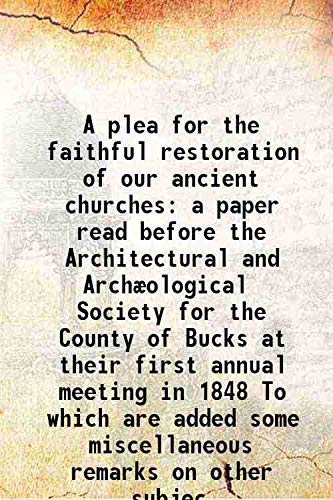 Imagen de archivo de A plea for the faithful restoration of our ancient churches a paper read before the Architectural and Arch?ological Society for the County of Bucks 1850 a la venta por Books Puddle