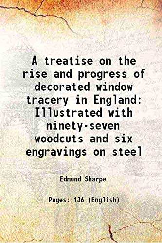 Beispielbild fr A treatise on the rise and progress of decorated window tracery in England Illustrated with ninety-seven woodcuts and six engravings on steel 1849 zum Verkauf von Books Puddle