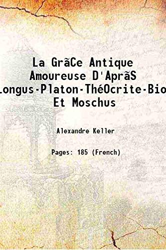 Stock image for La Gr?Ce Antique Amoureuse D'Apr?S Longus-Platon-Th?Ocrite-Bion Et Moschus 1902 for sale by Books Puddle