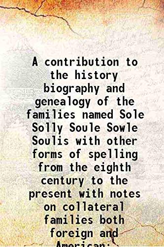 9789333487948: A contribution to the history biography and genealogy of the families named Sole Solly Soule Sowle Soulis with other forms of spelling from the eighth century to the present with notes on collateral f