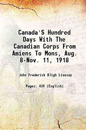 Beispielbild fr Canada'S Hundred Days With The Canadian Corps From Amiens To Mons, Aug. 8-Nov. 11, 1918 1919 zum Verkauf von Books Puddle