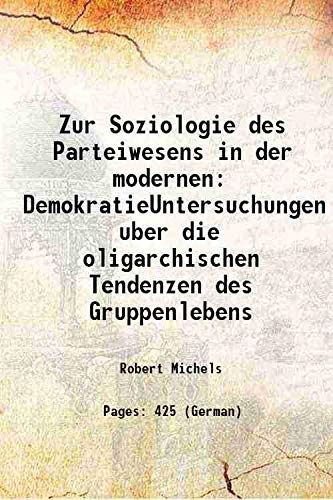 Beispielbild fr Zur Soziologie des Parteiwesens in der modernen DemokratieUntersuchungen uber die oligarchischen Tendenzen des Gruppenlebens 1911 zum Verkauf von Books Puddle