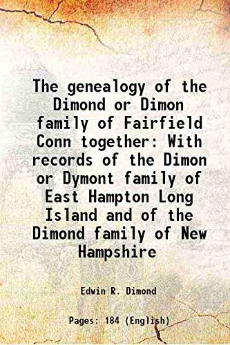 Beispielbild fr The genealogy of the Dimond or Dimon family of Fairfield Conn together With records of the Dimon or Dymont family of East Hampton Long Island and of the Dimond family of New Hampshire 1891 zum Verkauf von Books Puddle