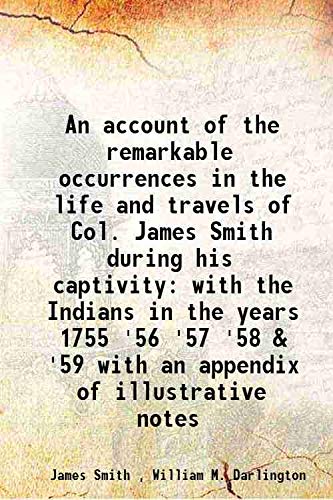 Beispielbild fr An account of the remarkable occurrences in the life and travels of Col. James Smith during his captivity with the Indians in the years 1755 '56 '57 '58 & '59 with an appendix of illustrative notes 1907 zum Verkauf von Books Puddle