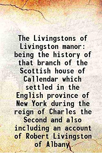 Beispielbild fr The Livingstons of Livingston manor being the history of that branch of the Scottish house of Callendar which settled in the English province of New York during the reign of Charles the Second and also including an account of Robert Livingston of Albany 1 zum Verkauf von Books Puddle