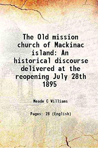 Imagen de archivo de The Old mission church of Mackinac island An historical discourse delivered at the reopening July 28th 1895 1895 a la venta por Books Puddle