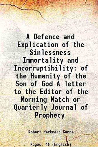 Stock image for A Defence and Explication of the Sinlessness Immortality and Incorruptibility of the Humanity of the Son of God A letter to the Editor of the Morning Watch or Quarterly Journal of Prophecy 1829 for sale by Books Puddle