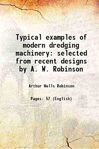 Stock image for Typical examples of modern dredging machinery selected from recent designs by A. W. Robinson 1861 for sale by Books Puddle