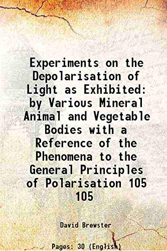 Imagen de archivo de Experiments on the Depolarisation of Light as Exhibited by Various Mineral Animal and Vegetable Bodies with a Reference of the Phenomena to the General Principles of Polarisation Volume 105 1815 a la venta por Books Puddle