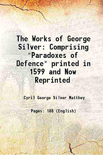 Imagen de archivo de The Works of George Silver Comprising "Paradoxes of Defence" printed in 1599 and Now Reprinted 1898 a la venta por Books Puddle