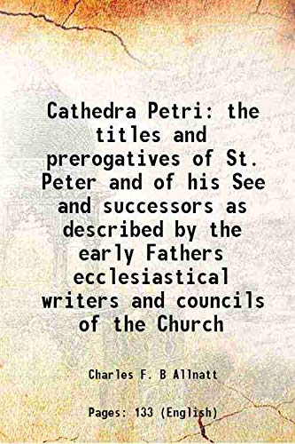 Imagen de archivo de Cathedra Petri the titles and prerogatives of St. Peter and of his See and successors as described by the early Fathers ecclesiastical writers and councils of the Church 1879 a la venta por Books Puddle