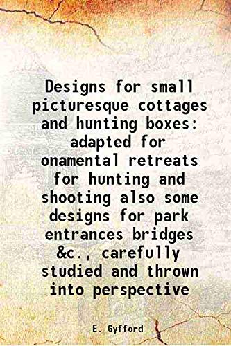 Beispielbild fr Designs for small picturesque cottages and hunting boxes adapted for onamental retreats for hunting and shooting also some designs for park entrances bridges &c., carefully studied and thrown into perspective 1807 zum Verkauf von Books Puddle