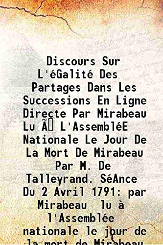 Beispielbild fr Discours Sur L'?Galit? Des Partages Dans Les Successions En Ligne Directe Par Mirabeau Lu ?? L'Assembl?E Nationale Le Jour De La Mort De Mirabeau Par M. De Talleyrand. S?Ance Du 2 Avril 1791 par Mirabeau lu ? l'Assembl?e nationale le jour de la mort de Mi zum Verkauf von Books Puddle