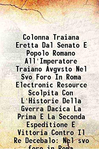 Imagen de archivo de Colonna Traiana Eretta Dal Senato E Popolo Romano All'Imperatore Traiano Avgvsto Nel Svo Foro In Roma Electronic Resource Scolpita Con L'Historie Della Gverra Dacica La Prima E La Seconda Espeditione E Vittoria Contro Il Re Decebalo Nel svo foro in Roma e a la venta por Books Puddle