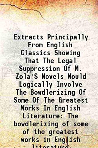 Imagen de archivo de Extracts Principally From English Classics Showing That The Legal Suppression Of M. Zola'S Novels Would Logically Involve The Bowdlerizing Of Some Of The Greatest Works In English Literature The bowdlerizing of some of the greatest works in English litera a la venta por Books Puddle